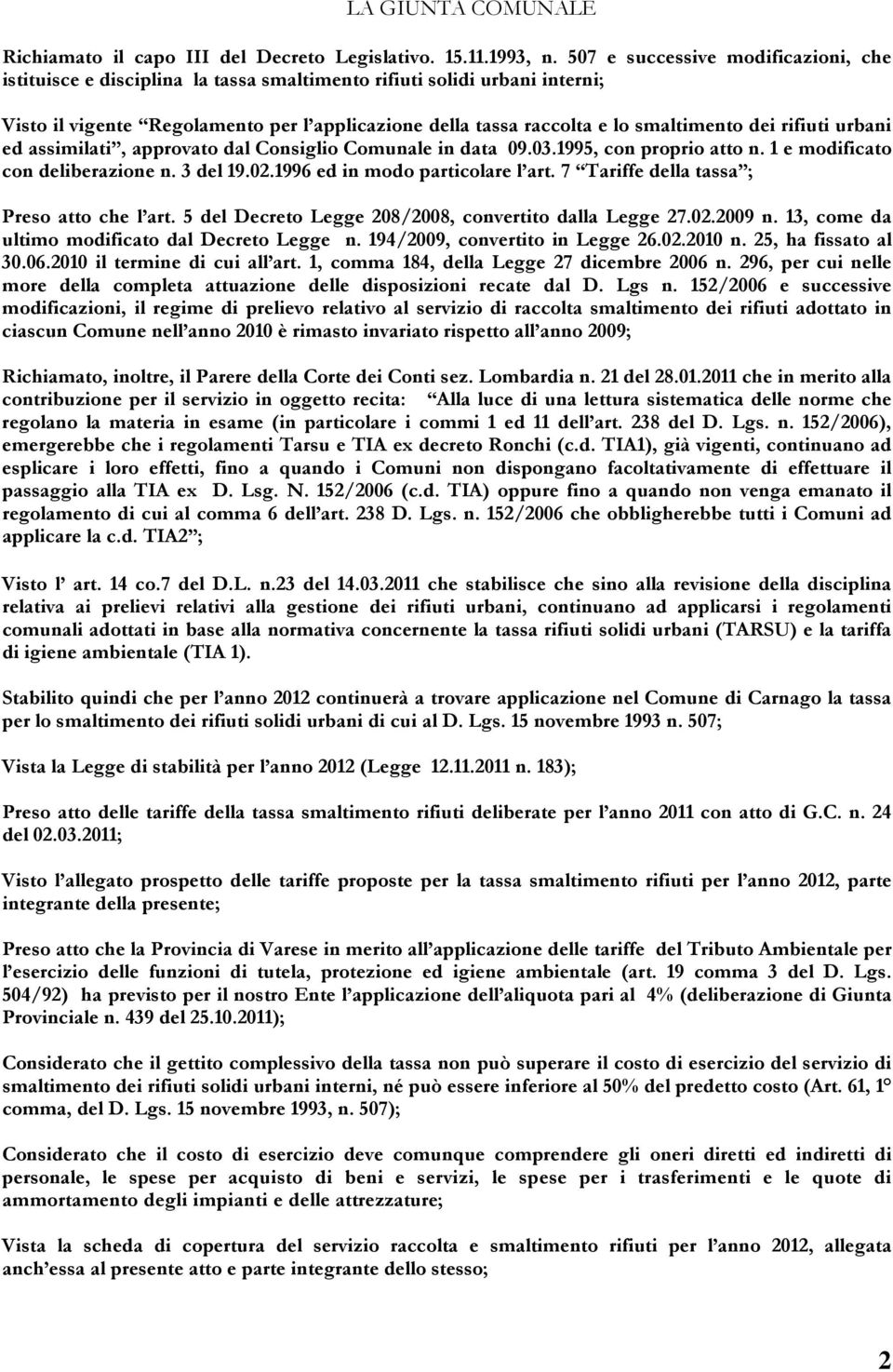 dei rifiuti urbani ed assimilati, approvato dal Consiglio Comunale in data 09.03.1995, con proprio atto n. 1 e modificato con deliberazione n. 3 del 19.02.1996 ed in modo particolare l art.