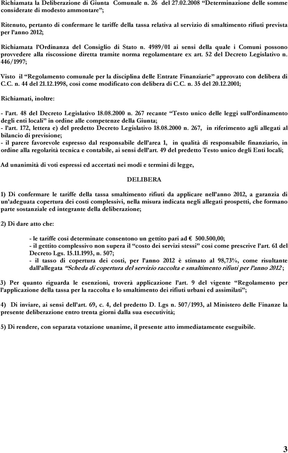 Richiamata l Ordinanza del Consiglio di Stato n. 4989/01 ai sensi della quale i Comuni possono provvedere alla riscossione diretta tramite norma regolamentare ex art. 52 del Decreto Legislativo n.