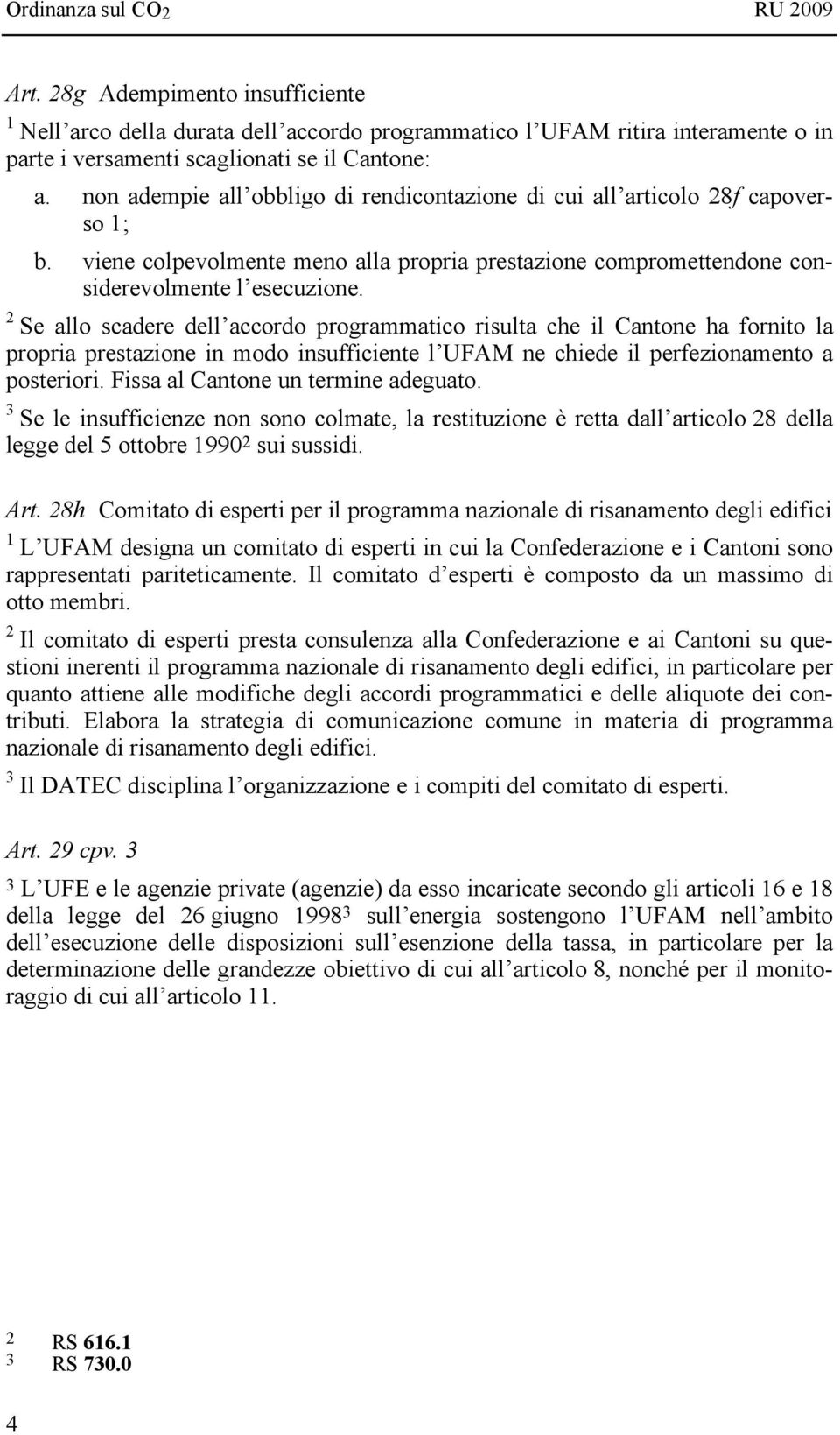 2 Se allo scadere dell accordo programmatico risulta che il Cantone ha fornito la propria prestazione in modo insufficiente l UFAM ne chiede il perfezionamento a posteriori.