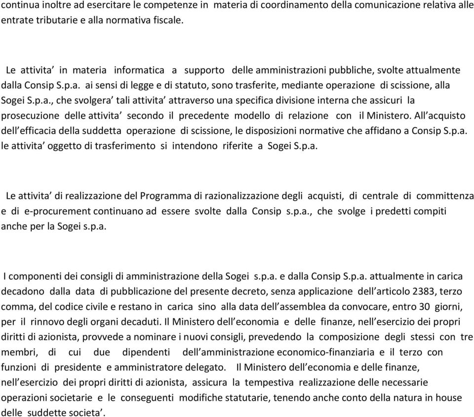 p.a., che svolgera tali attivita attraverso una specifica divisione interna che assicuri la prosecuzione delle attivita secondo il precedente modello di relazione con il Ministero.