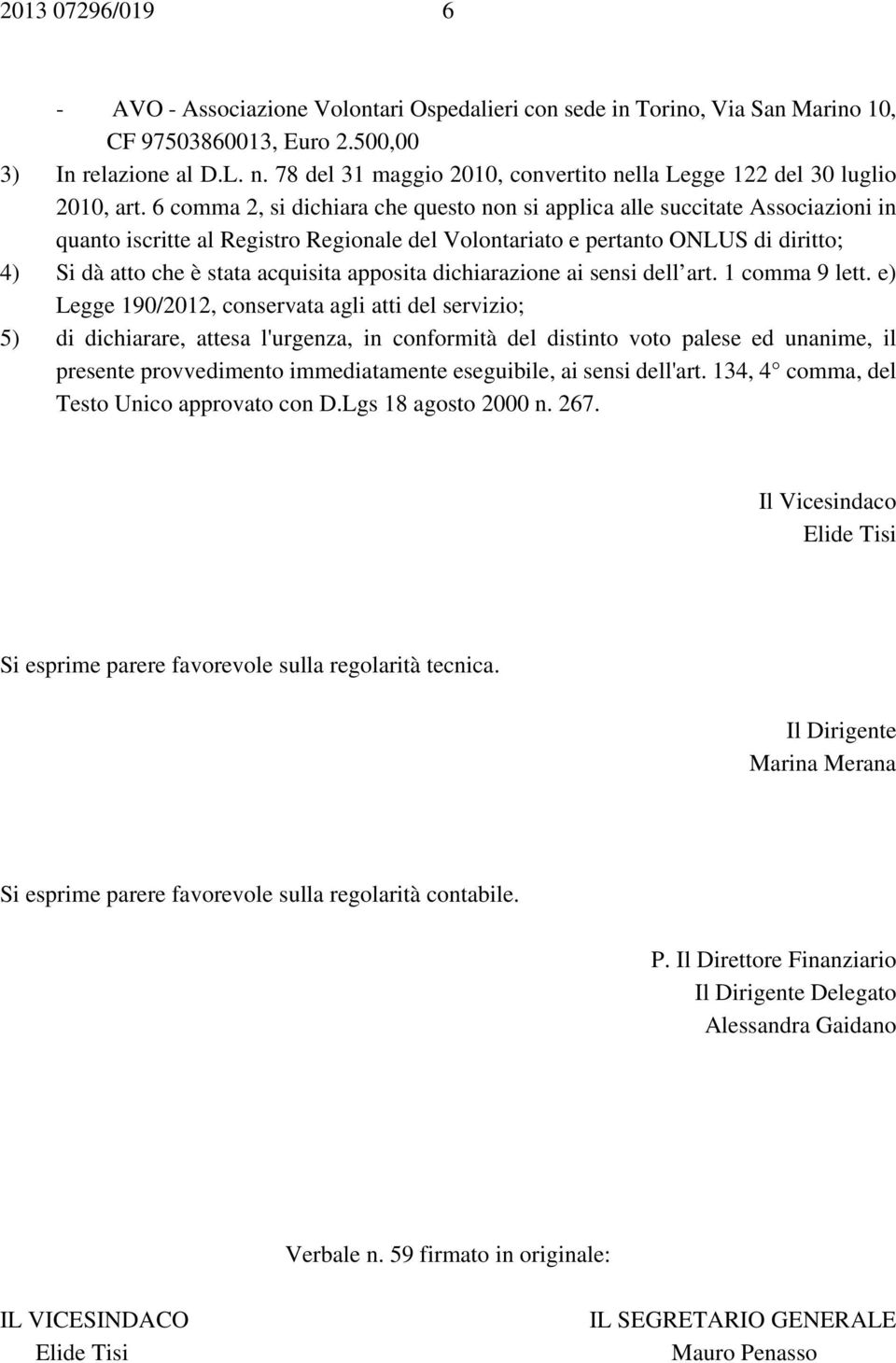 6 comma 2, si dichiara che questo non si applica alle succitate Associazioni in quanto iscritte al Registro Regionale del Volontariato e pertanto ONLUS di diritto; 4) Si dà atto che è stata acquisita