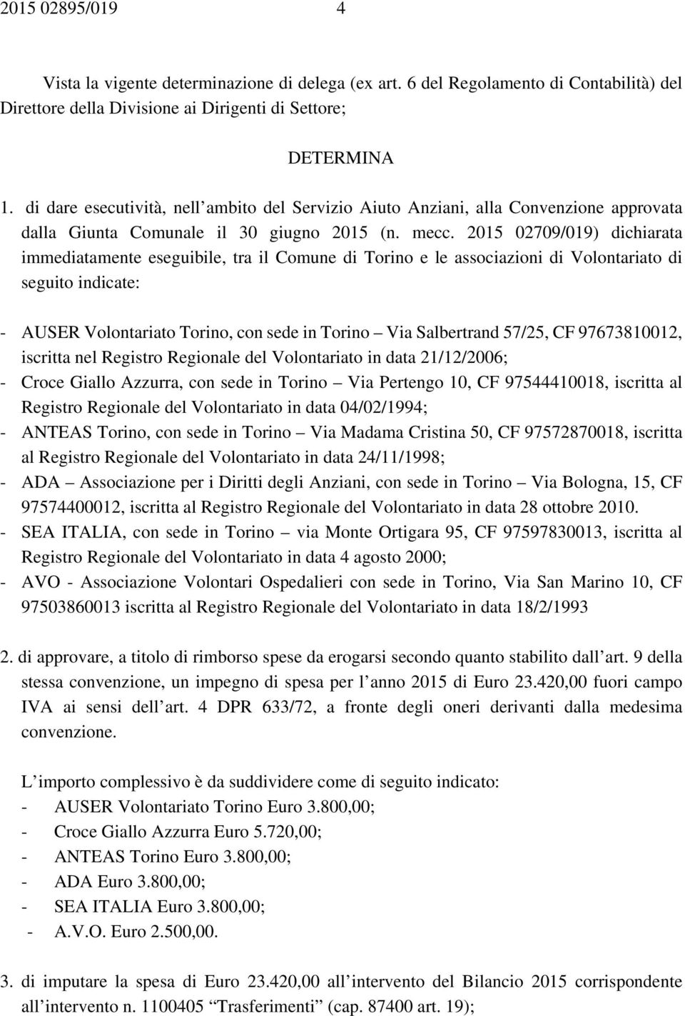 2015 02709/019) dichiarata immediatamente eseguibile, tra il Comune di Torino e le associazioni di Volontariato di seguito indicate: - AUSER Volontariato Torino, con sede in Torino Via Salbertrand