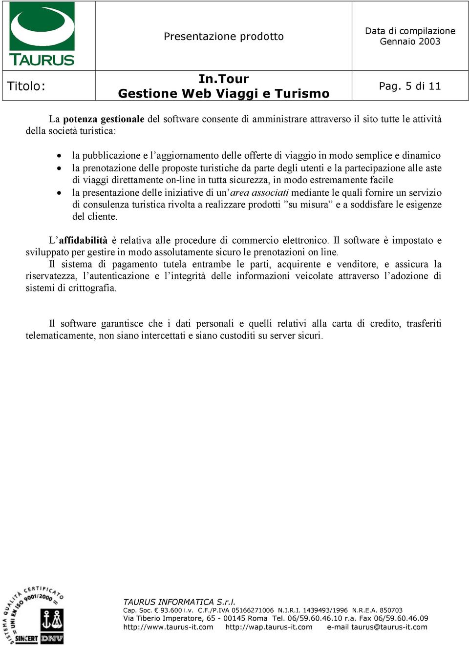 la presentazione delle iniziative di un area associati mediante le quali fornire un servizio di consulenza turistica rivolta a realizzare prodotti su misura e a soddisfare le esigenze del cliente.