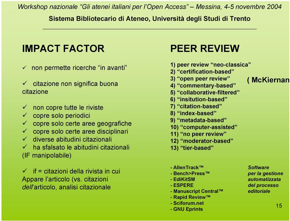 collaborative-filtered 6) insitution-based 7) citation-based 8) index-based 9) metadata-based 10) computer-assisted 11) no peer review 12) moderator-based 13) tier-based ( McKiernan if = citazioni