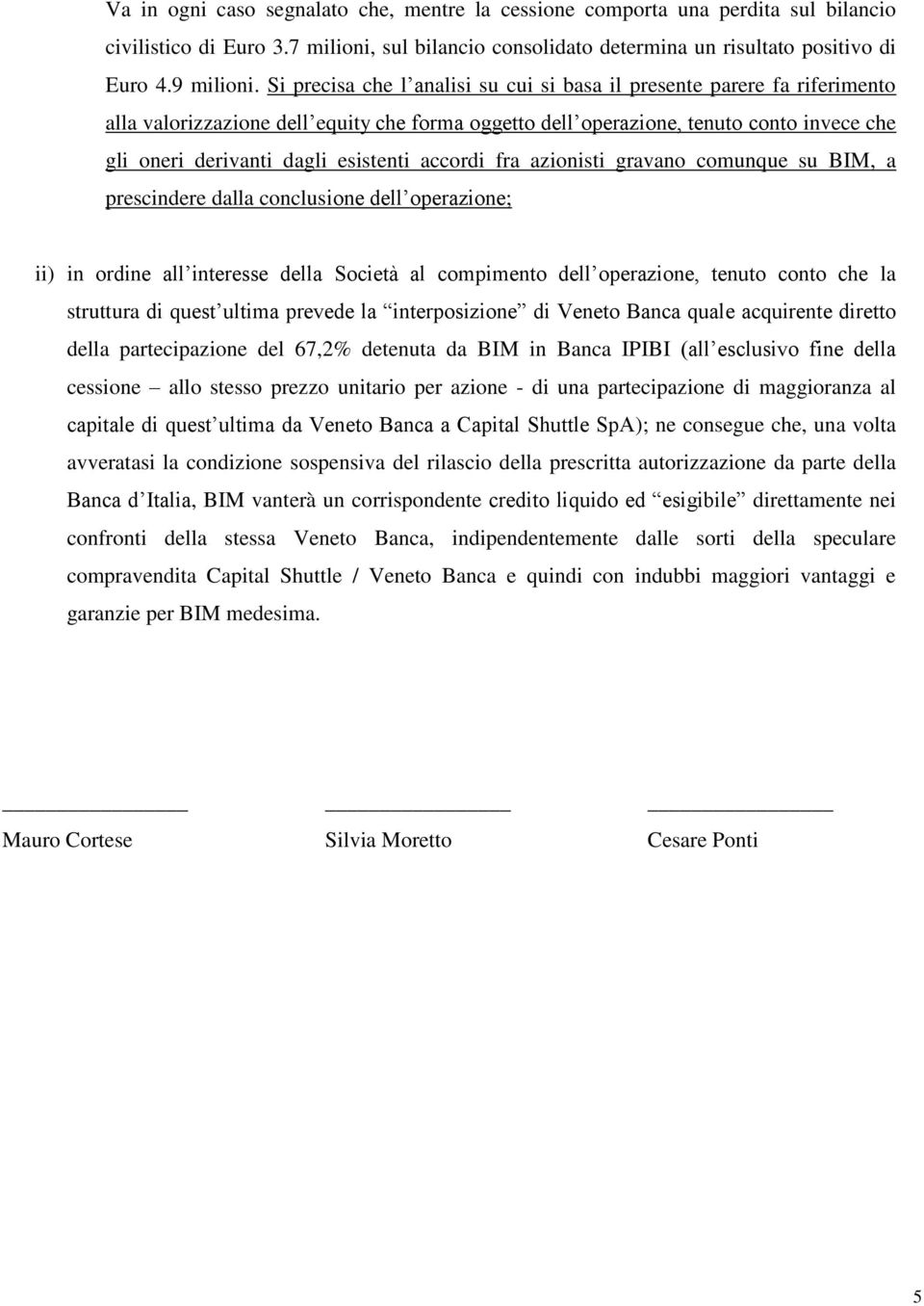 esistenti accordi fra azionisti gravano comunque su BIM, a prescindere dalla conclusione dell operazione; ii) in ordine all interesse della Società al compimento dell operazione, tenuto conto che la