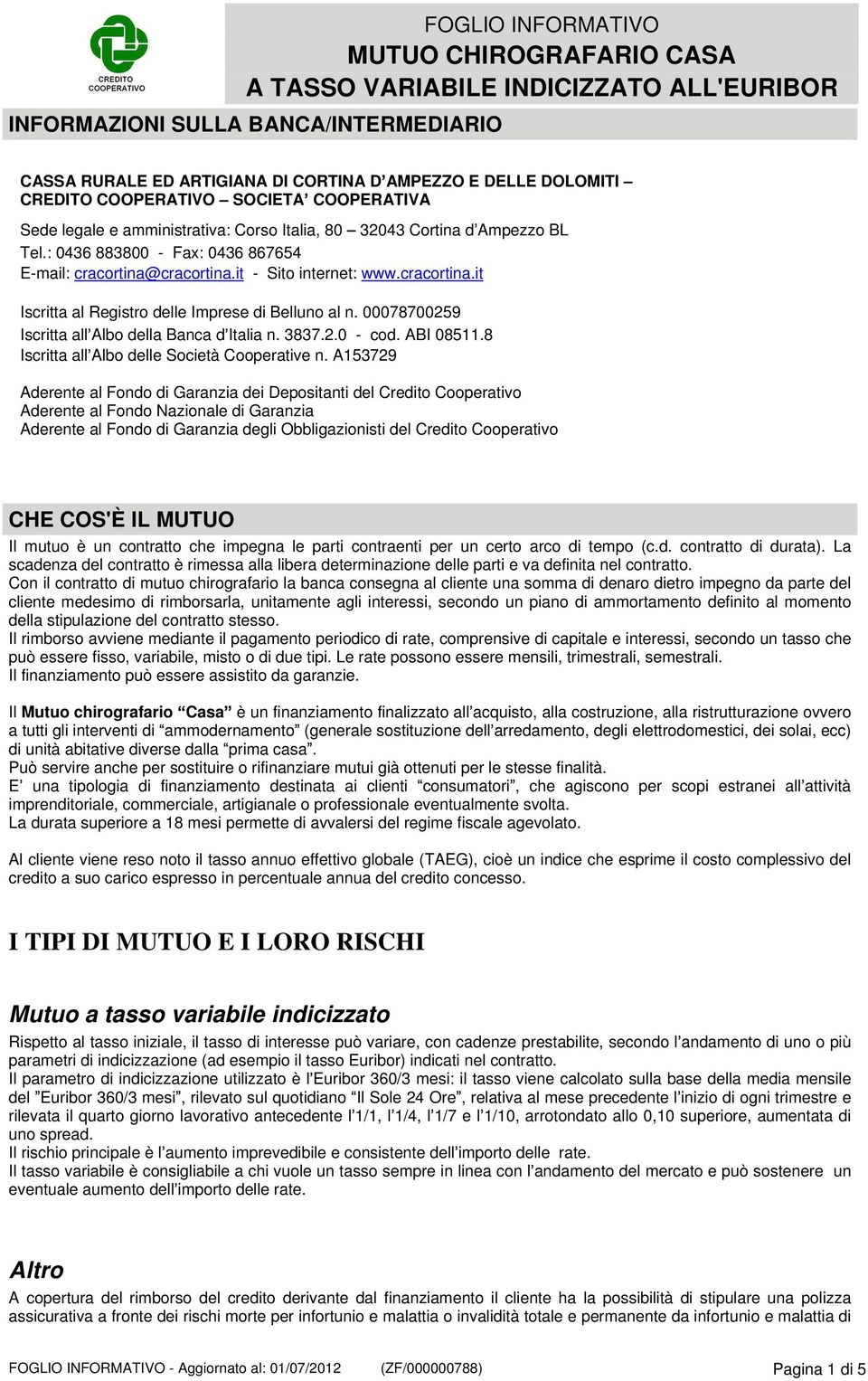 00078700259 Iscritta all Albo della Banca d Italia n. 3837.2.0 - cod. ABI 08511.8 Iscritta all Albo delle Società Cooperative n.