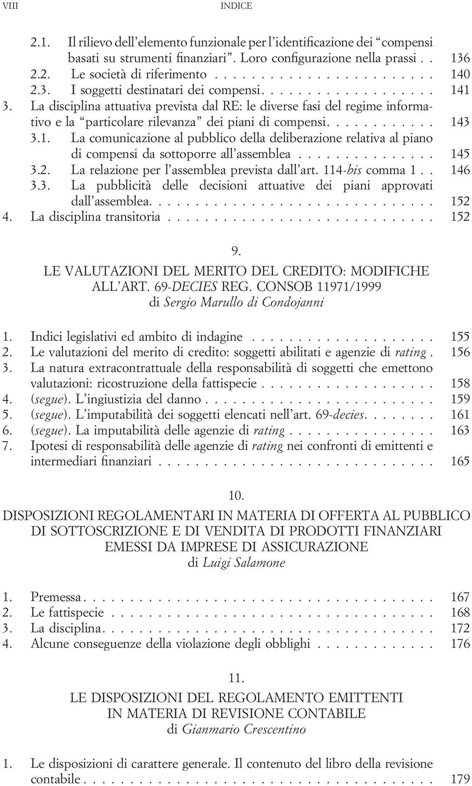 .. 145 3.2. La relazione per l assemblea prevista dall art. 114-bis comma 1.. 146 3.3. La pubblicità delle decisioni attuative dei piani approvati dall assemblea.... 152 4. La disciplina transitoria.