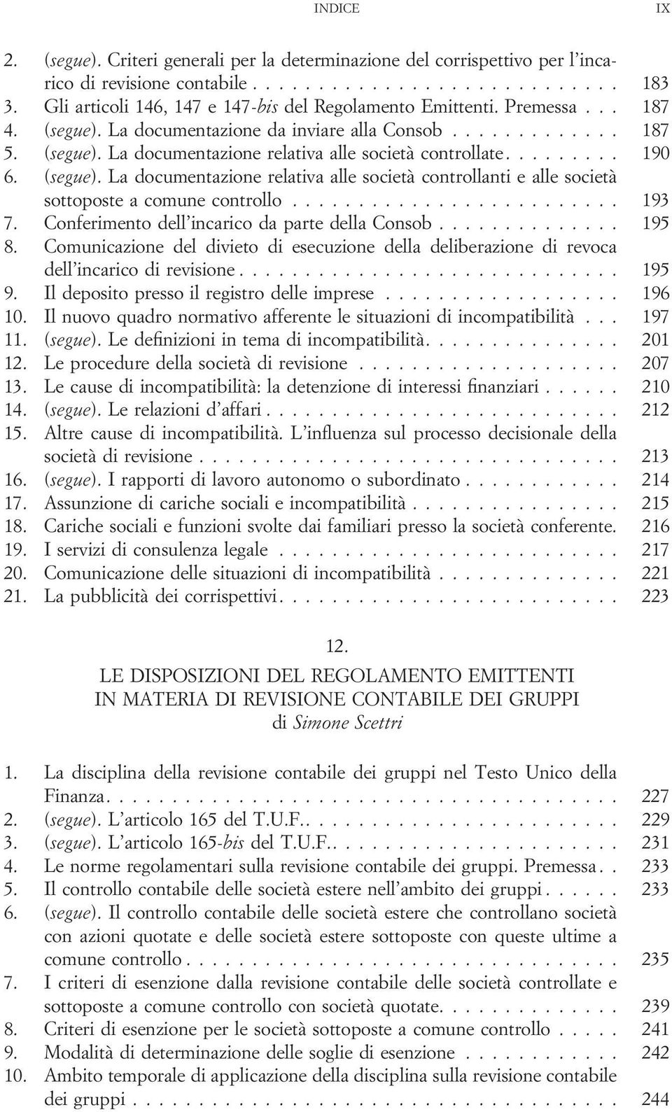 .. 193 7. Conferimento dell incarico da parte della Consob... 195 8. Comunicazione del divieto di esecuzione della deliberazione di revoca dell incarico di revisione... 195 9.