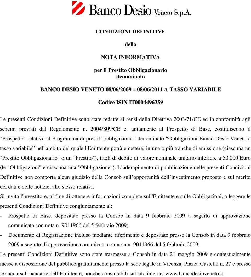 2004/809/CE e, unitamente al Prospetto di Base, costituiscono il "Prospetto" relativo al Programma di prestiti obbligazionari denominato Obbligazioni Banco Desio Veneto a tasso variabile nell'ambito
