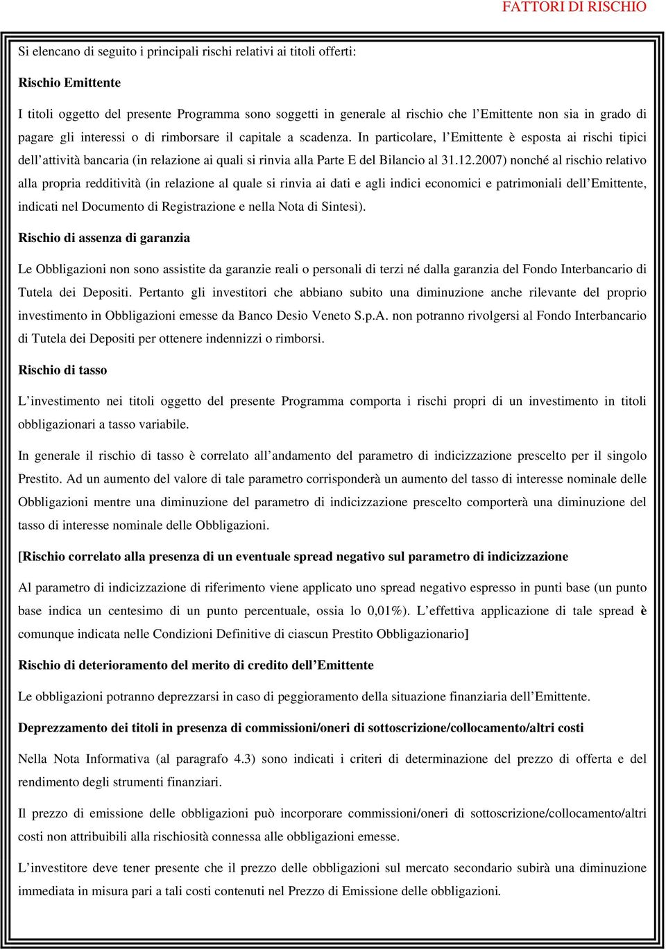 In particolare, l Emittente è esposta ai rischi tipici dell attività bancaria (in relazione ai quali si rinvia alla Parte E del Bilancio al 31.12.