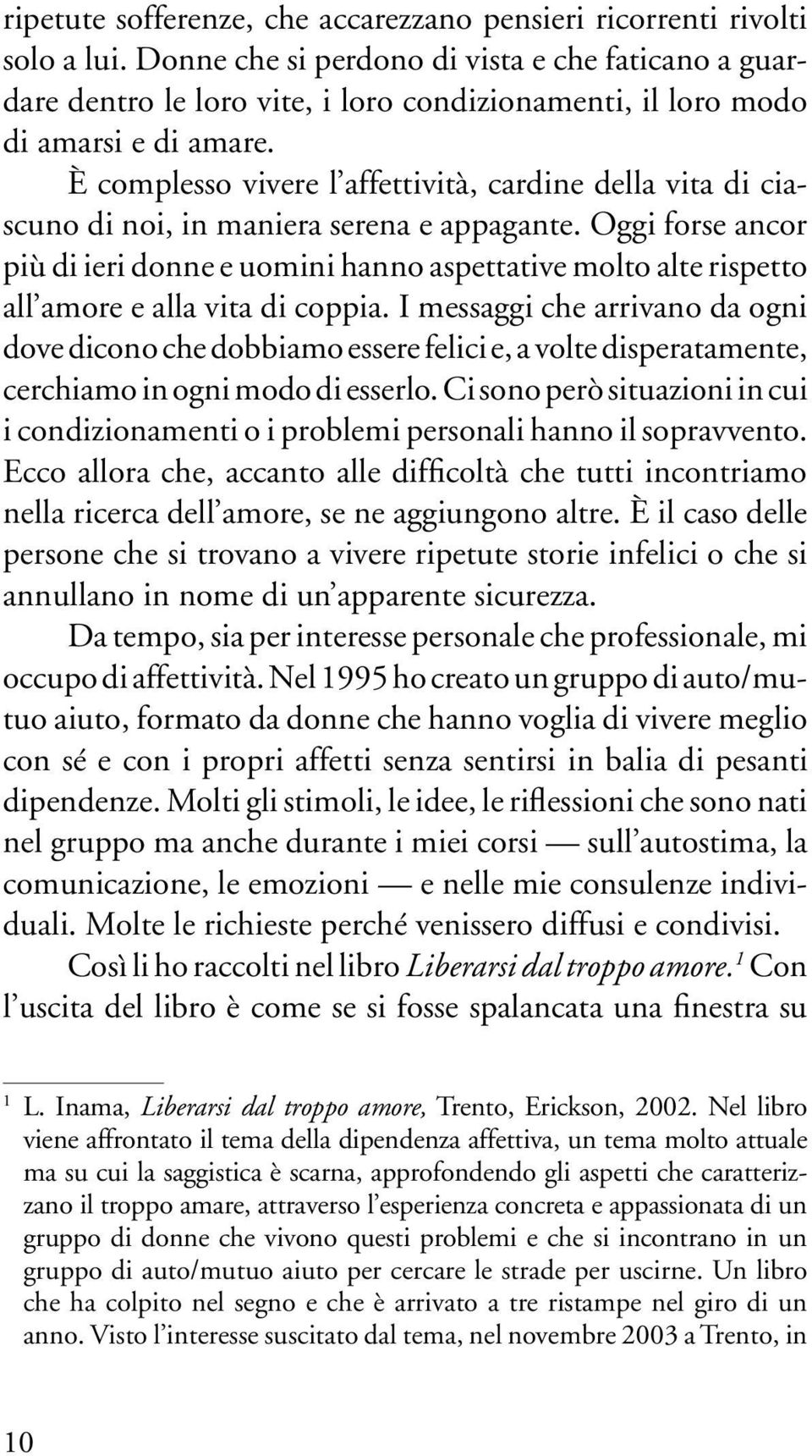 È complesso vivere l affettività, cardine della vita di ciascuno di noi, in maniera serena e appagante.