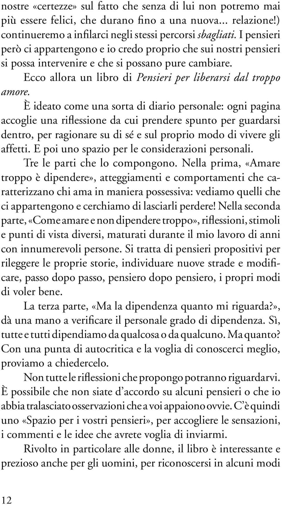 È ideato come una sorta di diario personale: ogni pagina accoglie una riflessione da cui prendere spunto per guardarsi dentro, per ragionare su di sé e sul proprio modo di vivere gli affetti.