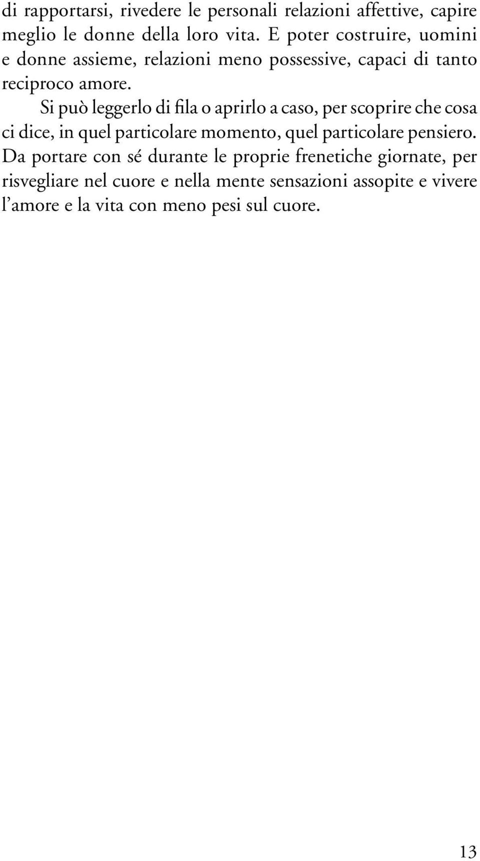 Si può leggerlo di fila o aprirlo a caso, per scoprire che cosa ci dice, in quel particolare momento, quel particolare