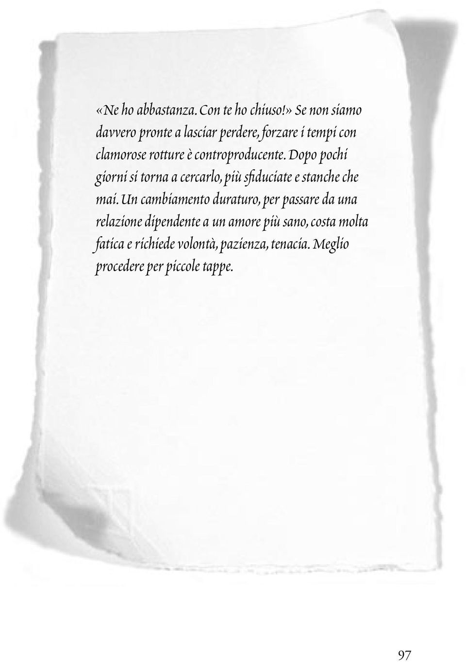 controproducente. Dopo pochi giorni si torna a cercarlo, più sfiduciate e stanche che mai.