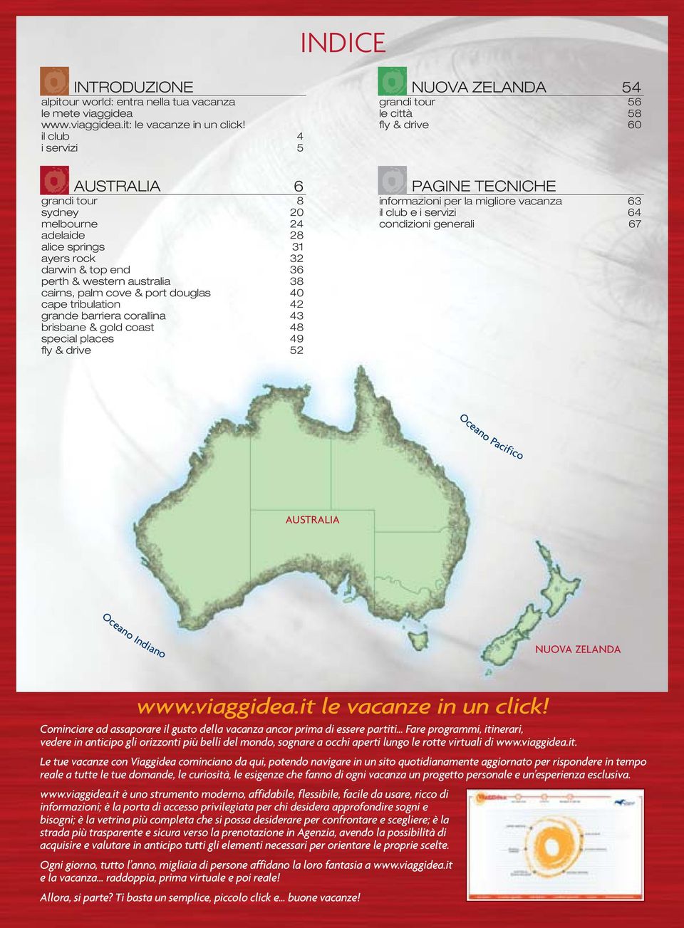 cape tribulation 42 grande barriera corallina 43 brisbane & gold coast 48 special places 49 fly & drive 52 NUOVA ZELANDA 54 grandi tour 56 le città 58 fly & drive 60 PAGINE TECNICHE informazioni per