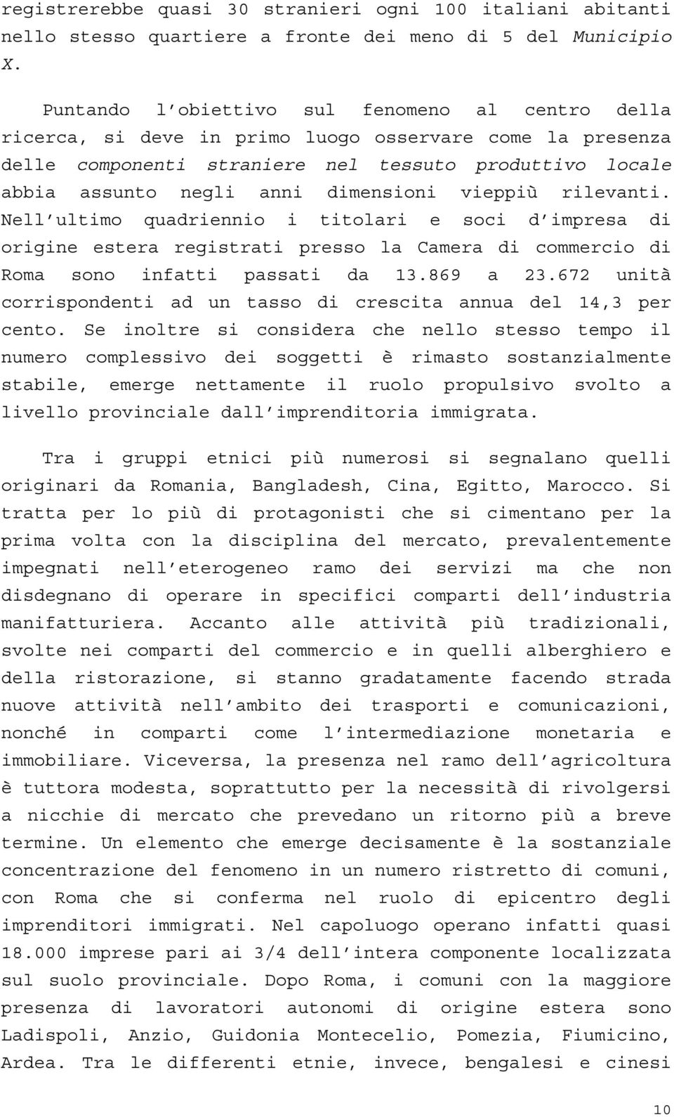 dimensioni vieppiù rilevanti. Nell ultimo quadriennio i titolari e soci d impresa di origine estera registrati presso la Camera di commercio di Roma sono infatti passati da 13.869 a 23.