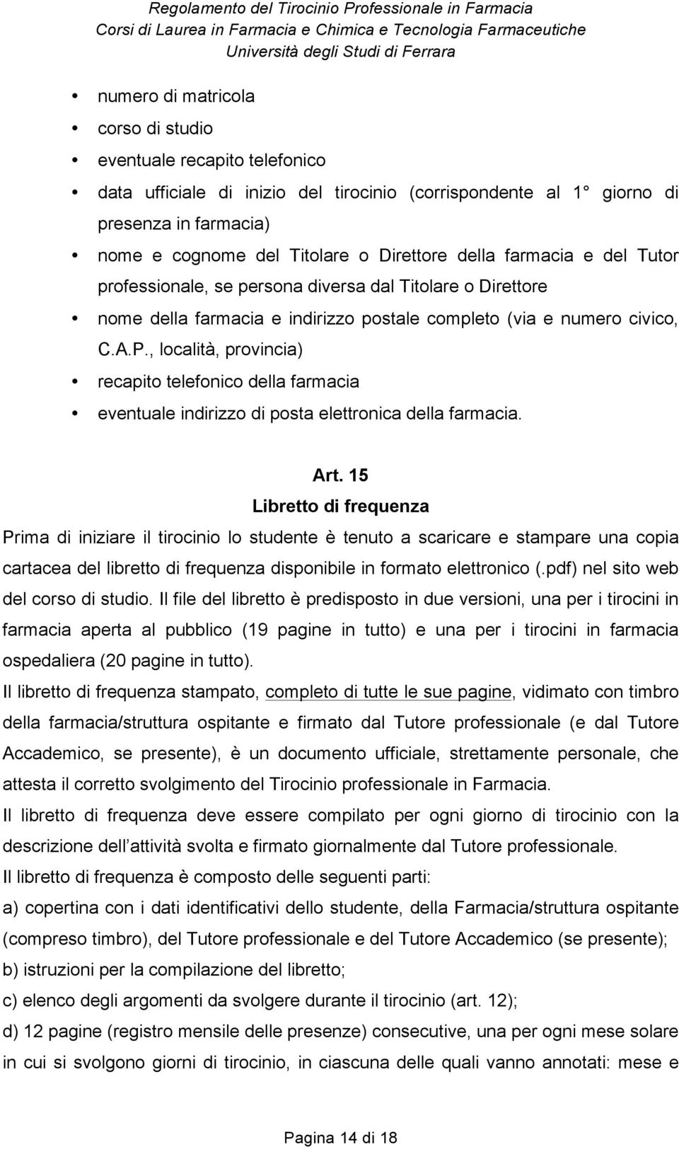 , località, provincia) recapito telefonico della farmacia eventuale indirizzo di posta elettronica della farmacia. Art.