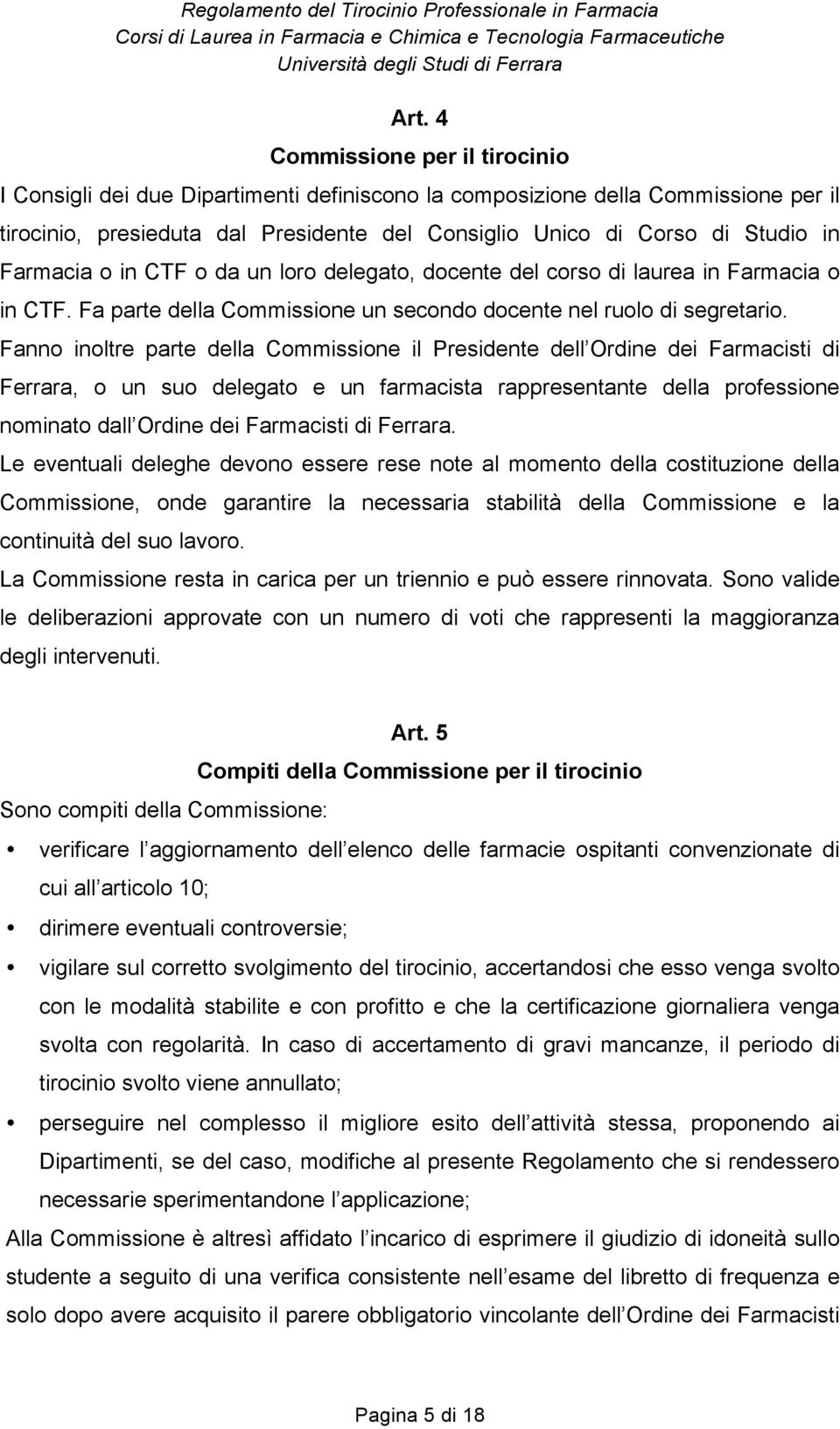 Fanno inoltre parte della Commissione il Presidente dell Ordine dei Farmacisti di Ferrara, o un suo delegato e un farmacista rappresentante della professione nominato dall Ordine dei Farmacisti di