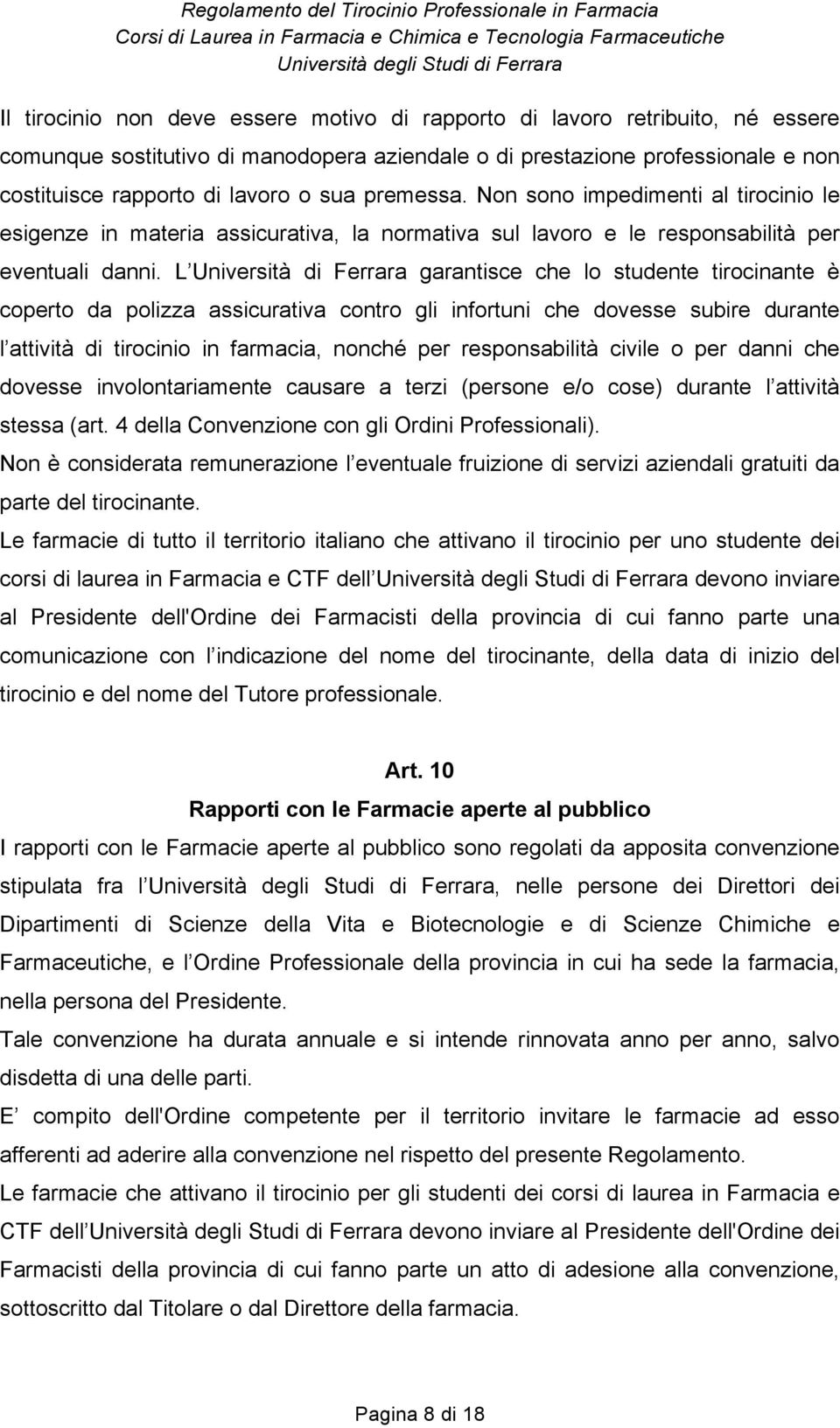 L Università di Ferrara garantisce che lo studente tirocinante è coperto da polizza assicurativa contro gli infortuni che dovesse subire durante l attività di tirocinio in farmacia, nonché per