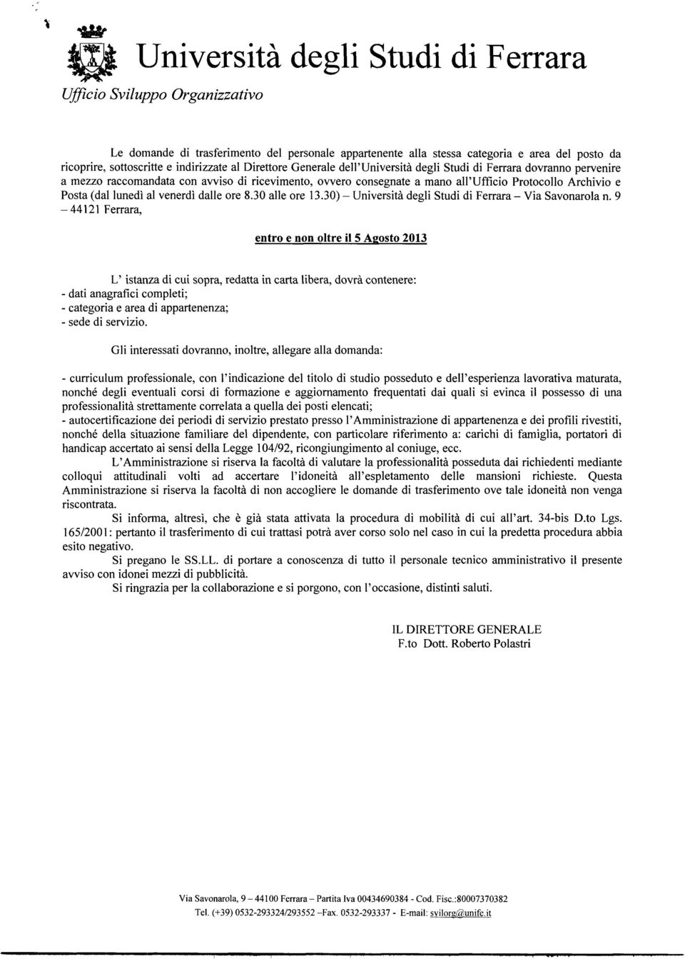 lunedì al venerdì dalle ore 830 alle ore 1330) - Università degli Studi di Ferrara - Via Savonarola n 9-44 12 1 Ferrara, entro e non oltre il 5 Agosto 2013 L istanza di cui sopra, redatta in carta