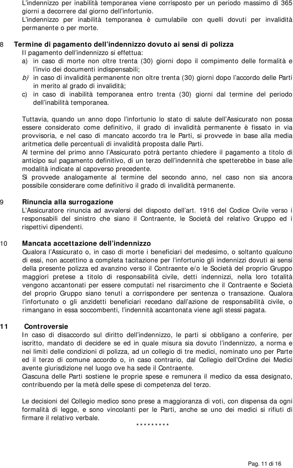 8 Termine di pagamento dell indennizzo dovuto ai sensi di polizza Il pagamento dell indennizzo si effettua: a) in caso di morte non oltre trenta (30) giorni dopo il compimento delle formalità e l