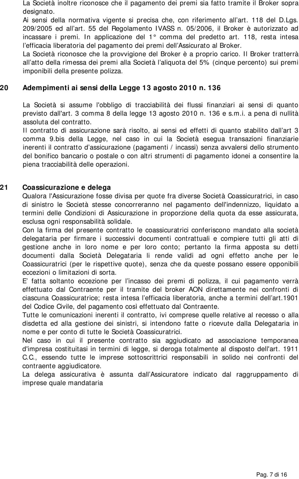 118, resta intesa l efficacia liberatoria del pagamento dei premi dell Assicurato al Broker. La Società riconosce che la provvigione del Broker è a proprio carico.