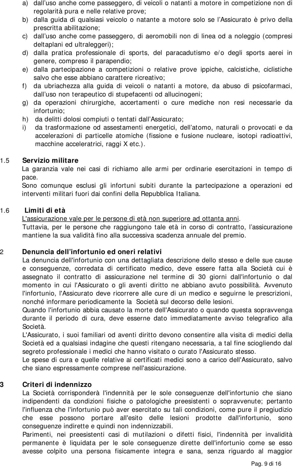 sports, del paracadutismo e/o degli sports aerei in genere, compreso il parapendio; e) dalla partecipazione a competizioni o relative prove ippiche, calcistiche, ciclistiche salvo che esse abbiano