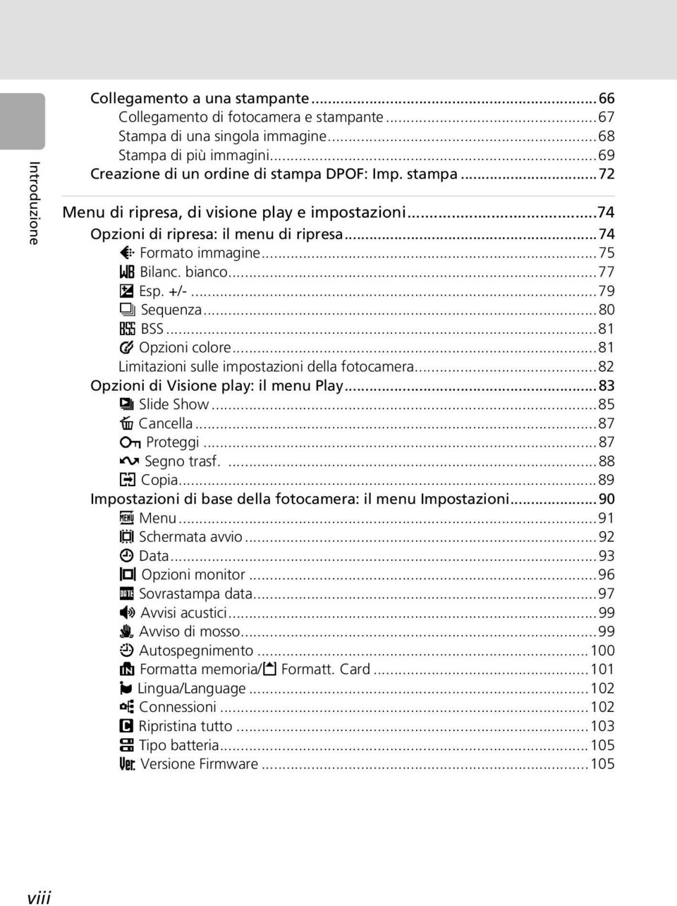 ..81 d Opzioni colore...81 Limitazioni sulle impostazioni della fotocamera...82 Opzioni di Visione play: il menu Play...83 z Slide Show...85 A Cancella...87 D Proteggi...87 E Segno trasf....88 L Copia.