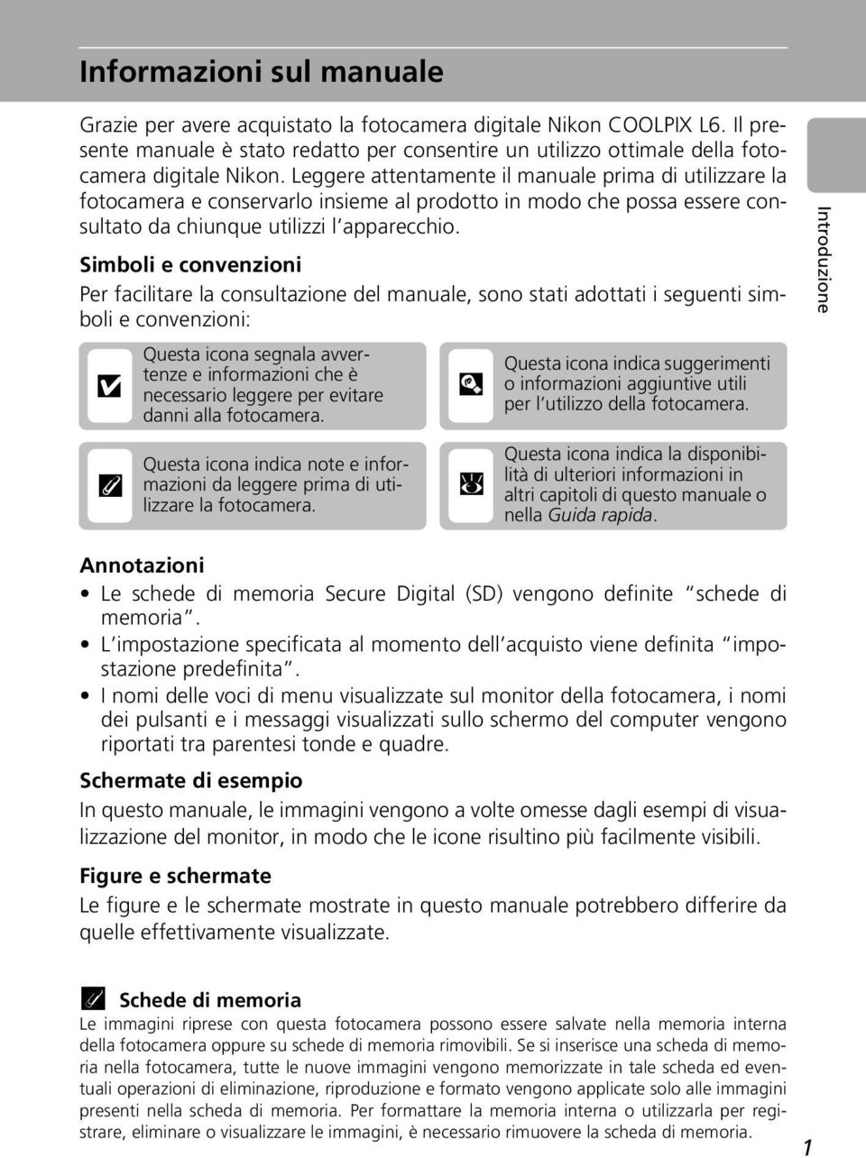 Simboli e convenzioni Per facilitare la consultazione del manuale, sono stati adottati i seguenti simboli e convenzioni: j Questa icona segnala avvertenze e informazioni che è necessario leggere per