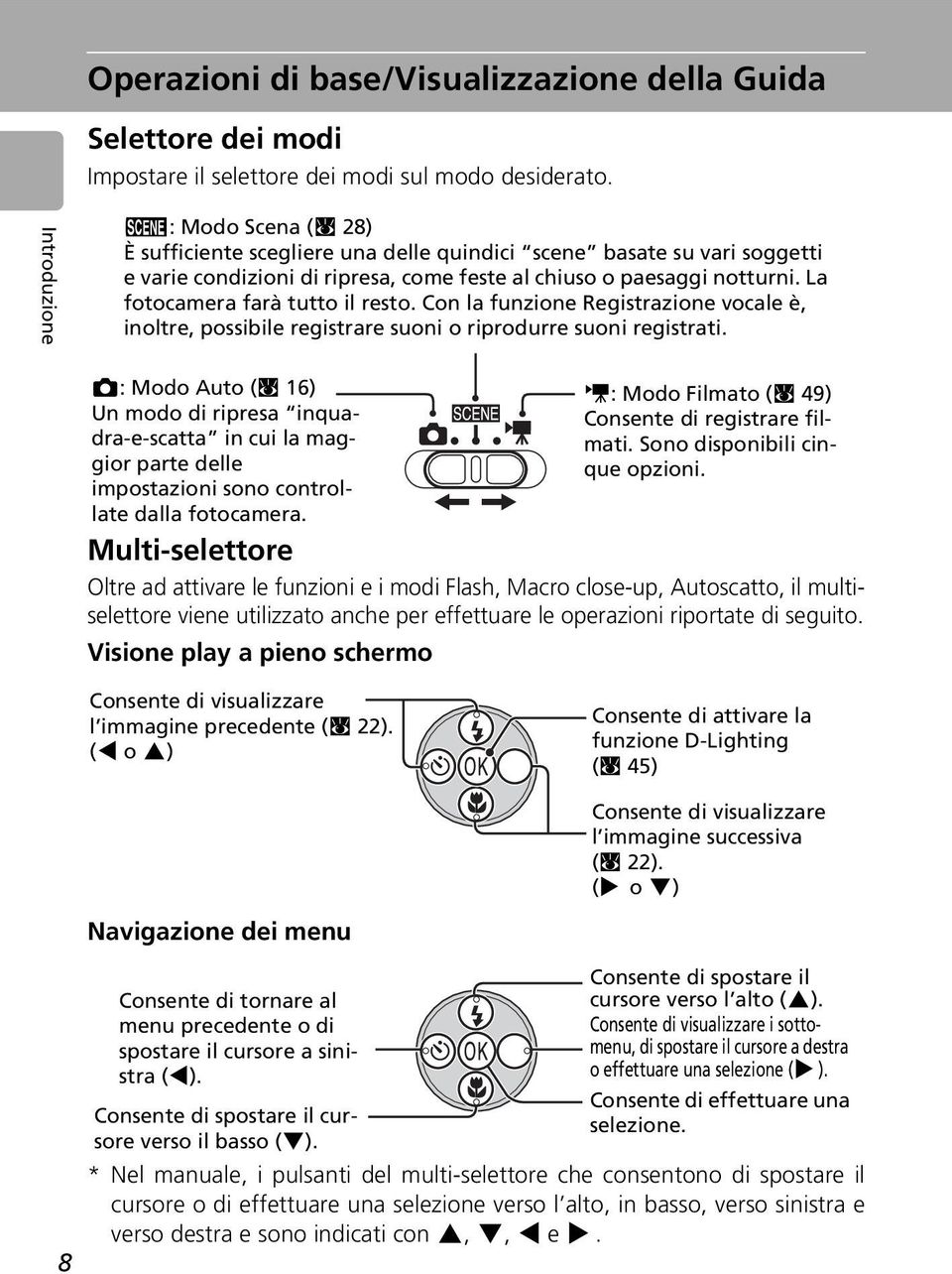 La fotocamera farà tutto il resto. Con la funzione Registrazione vocale è, inoltre, possibile registrare suoni o riprodurre suoni registrati.