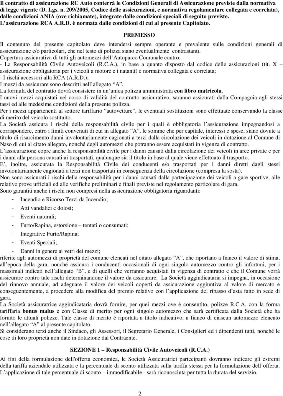 209/2005, Codice delle assicurazioni, e normativa regolamentare collegata e correlata), dalle condizioni ANIA (ove richiamate), integrate dalle condizioni speciali di seguito previste.