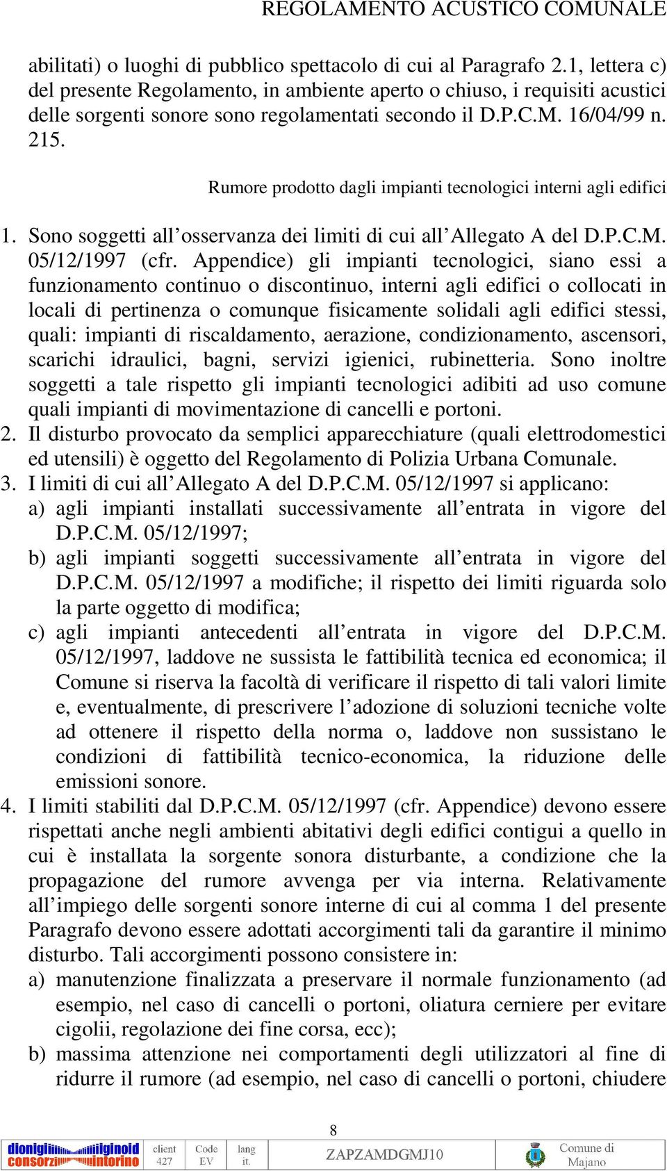 Rumore prodotto dagli impianti tecnologici interni agli edifici 1. Sono soggetti all osservanza dei limiti di cui all Allegato A del D.P.C.M. 05/12/1997 (cfr.