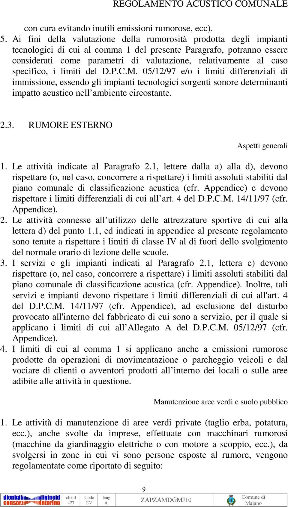 caso specifico, i limiti del D.P.C.M. 05/12/97 e/o i limiti differenziali di immissione, essendo gli impianti tecnologici sorgenti sonore determinanti impatto acustico nell ambiente circostante. 2.3.