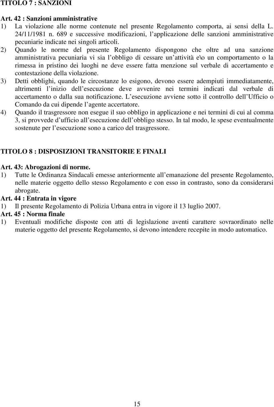 2) Quando le norme del presente Regolamento dispongono che oltre ad una sanzione amministrativa pecuniaria vi sia l obbligo di cessare un attività e\o un comportamento o la rimessa in pristino dei