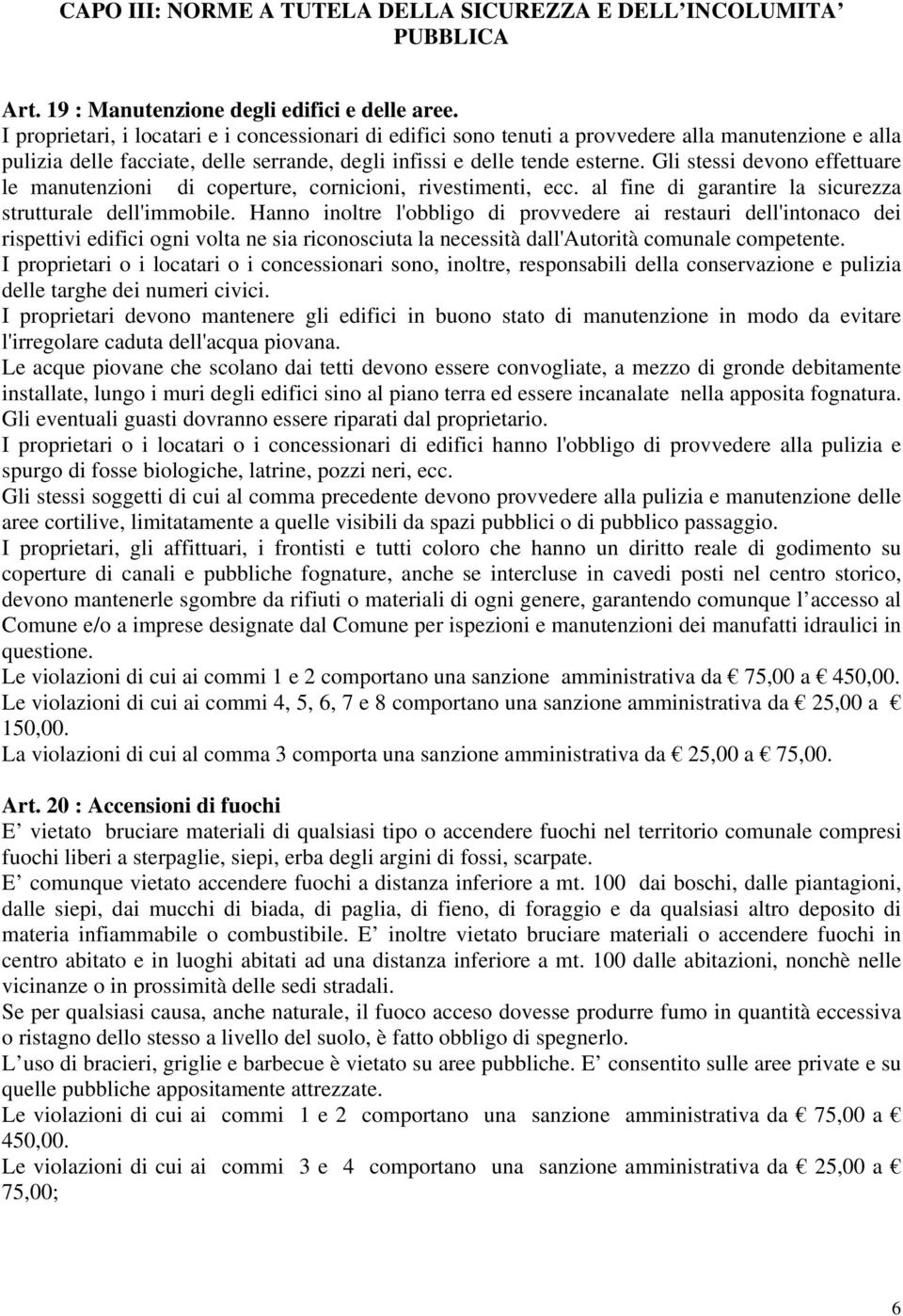 Gli stessi devono effettuare le manutenzioni di coperture, cornicioni, rivestimenti, ecc. al fine di garantire la sicurezza strutturale dell'immobile.