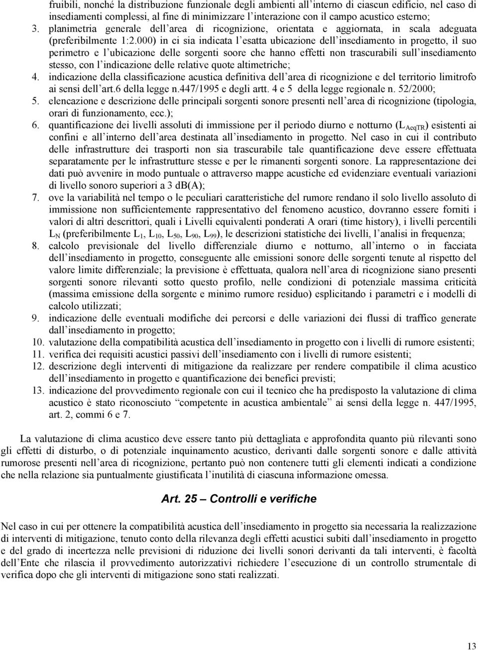 000) in ci sia indicata l esatta ubicazione dell insediamento in progetto, il suo perimetro e l ubicazione delle sorgenti soore che hanno effetti non trascurabili sull insediamento stesso, con l