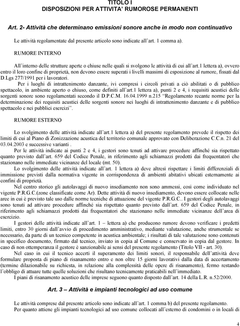 RUMORE INTERNO All interno delle strutture aperte o chiuse nelle quali si svolgono le attività di cui all art.