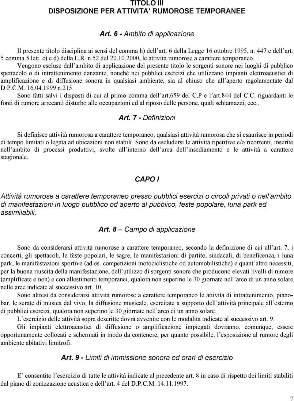 Vengono escluse dall ambito di applicazione del presente titolo le sorgenti sonore nei luoghi di pubblico spettacolo o di intrattenimento danzante, nonché nei pubblici esercizi che utilizzano