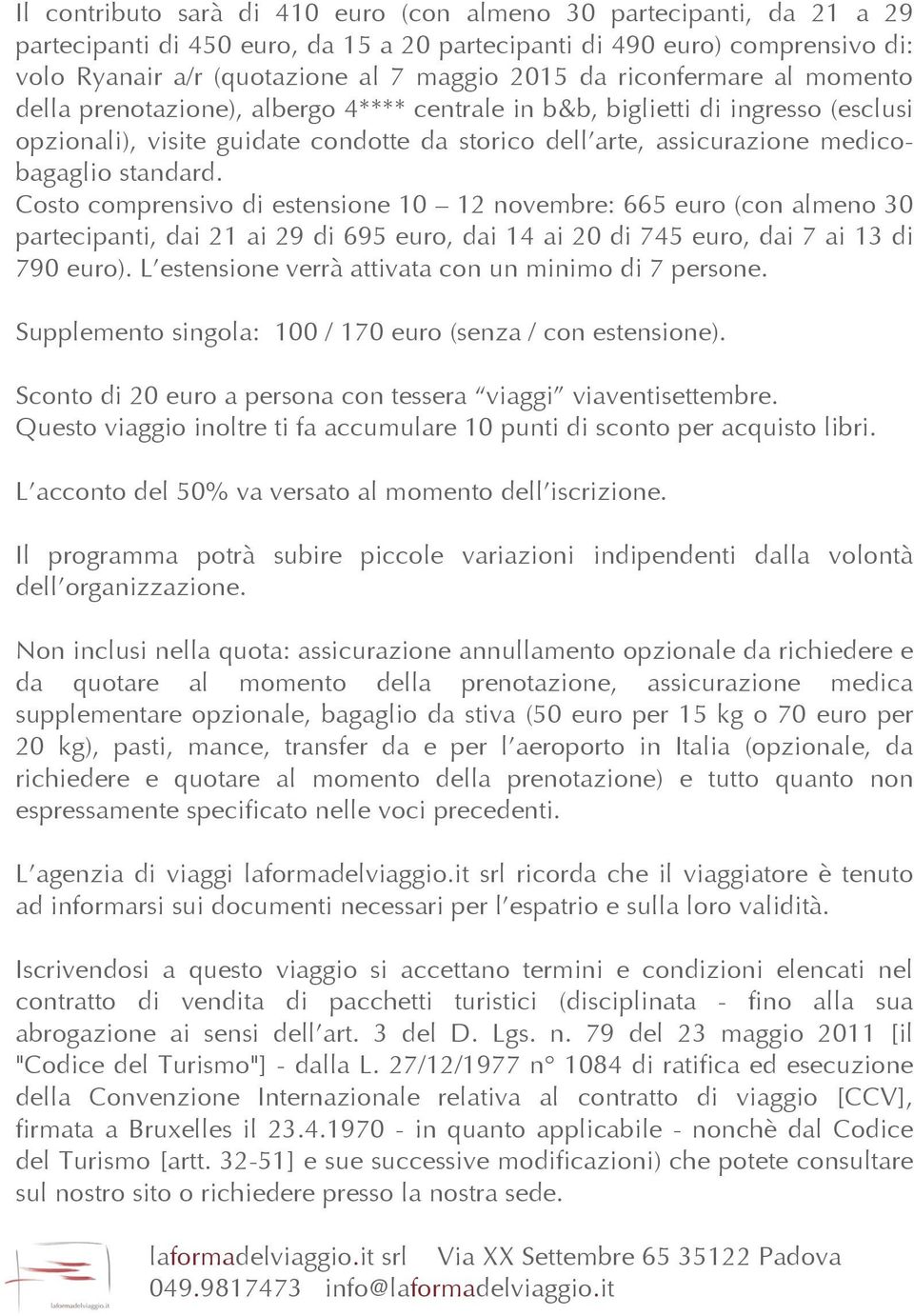 standard. Costo comprensivo di estensione 10 12 novembre: 665 euro (con almeno 30 partecipanti, dai 21 ai 29 di 695 euro, dai 14 ai 20 di 745 euro, dai 7 ai 13 di 790 euro).