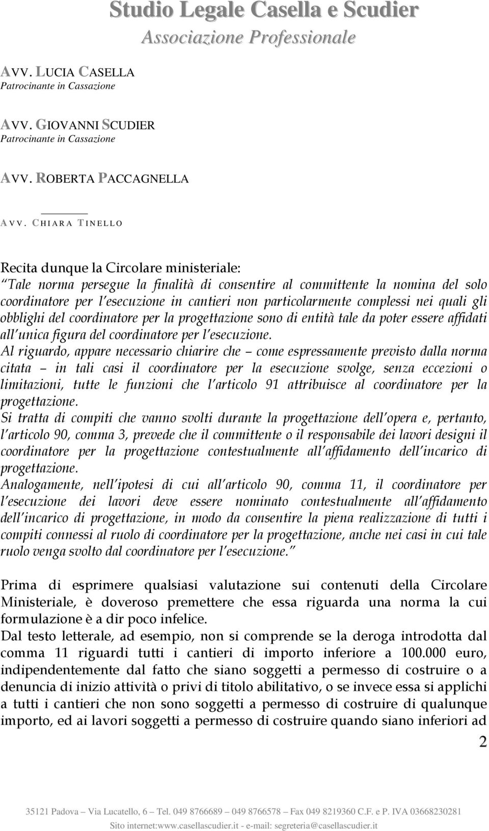 Al riguardo, appare necessario chiarire che come espressamente previsto dalla norma citata in tali casi il coordinatore per la esecuzione svolge, senza eccezioni o limitazioni, tutte le funzioni che