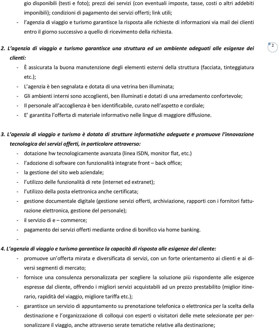 L agenzia di viaggio e turismo garantisce una struttura ed un ambiente adeguati alle esigenze dei clienti: - È assicurata la buona manutenzione degli elementi esterni della struttura (facciata,