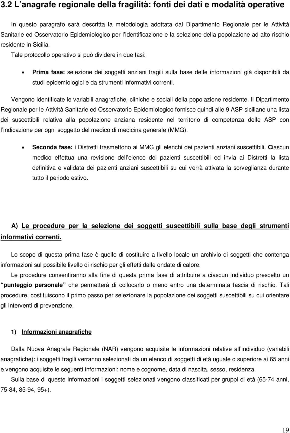 Tale protocollo operativo si può dividere in due fasi: Prima fase: selezione dei soggetti anziani fragili sulla base delle informazioni già disponibili da studi epidemiologici e da strumenti