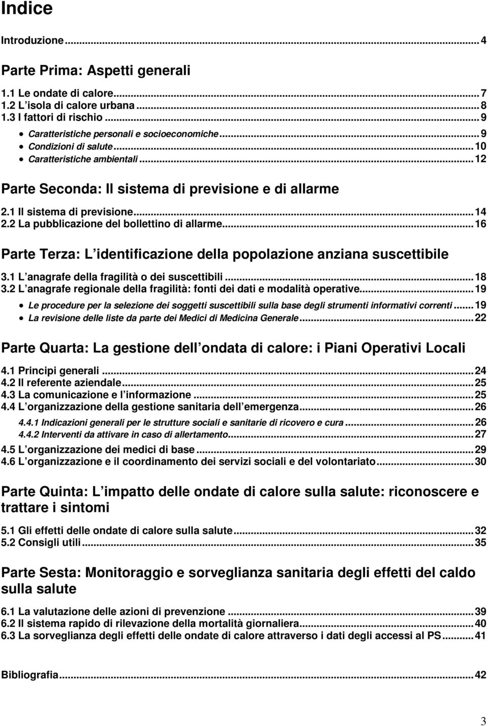 .. 16 Parte Terza: L identificazione della popolazione anziana suscettibile 3.1 L anagrafe della fragilità o dei suscettibili... 18 3.