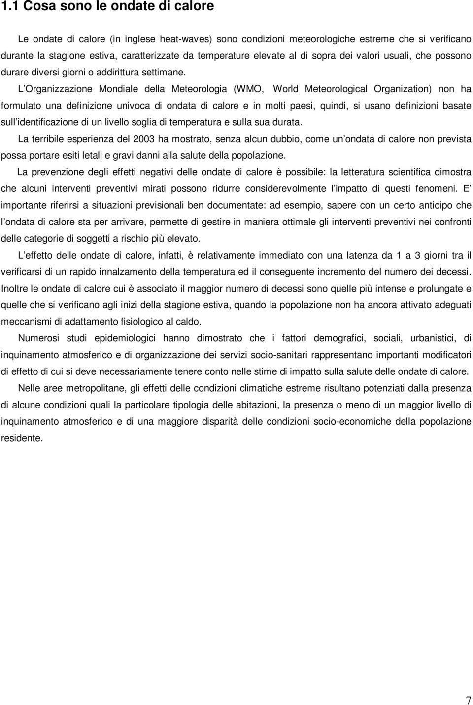 L Organizzazione Mondiale della Meteorologia (WMO, World Meteorological Organization) non ha formulato una definizione univoca di ondata di calore e in molti paesi, quindi, si usano definizioni