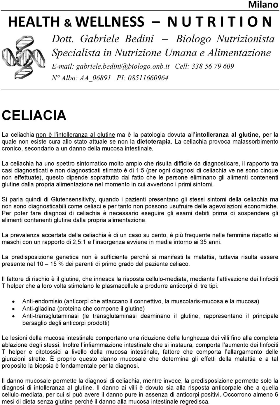 stato attuale se non la dietoterapia. La celiachia provoca malassorbimento cronico, secondario a un danno della mucosa intestinale.