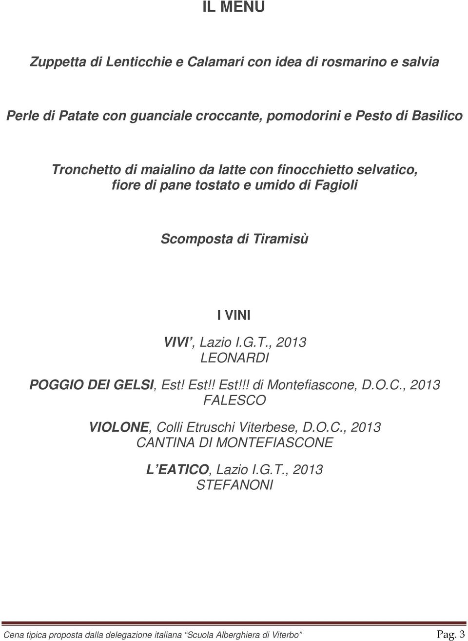 G.T., 2013 LEONARDI POGGIO DEI GELSI, Est! Est!! Est!!! di Montefiascone, D.O.C., 2013 FALESCO VIOLONE, Colli Etruschi Viterbese, D.O.C., 2013 CANTINA DI MONTEFIASCONE L EATICO, Lazio I.