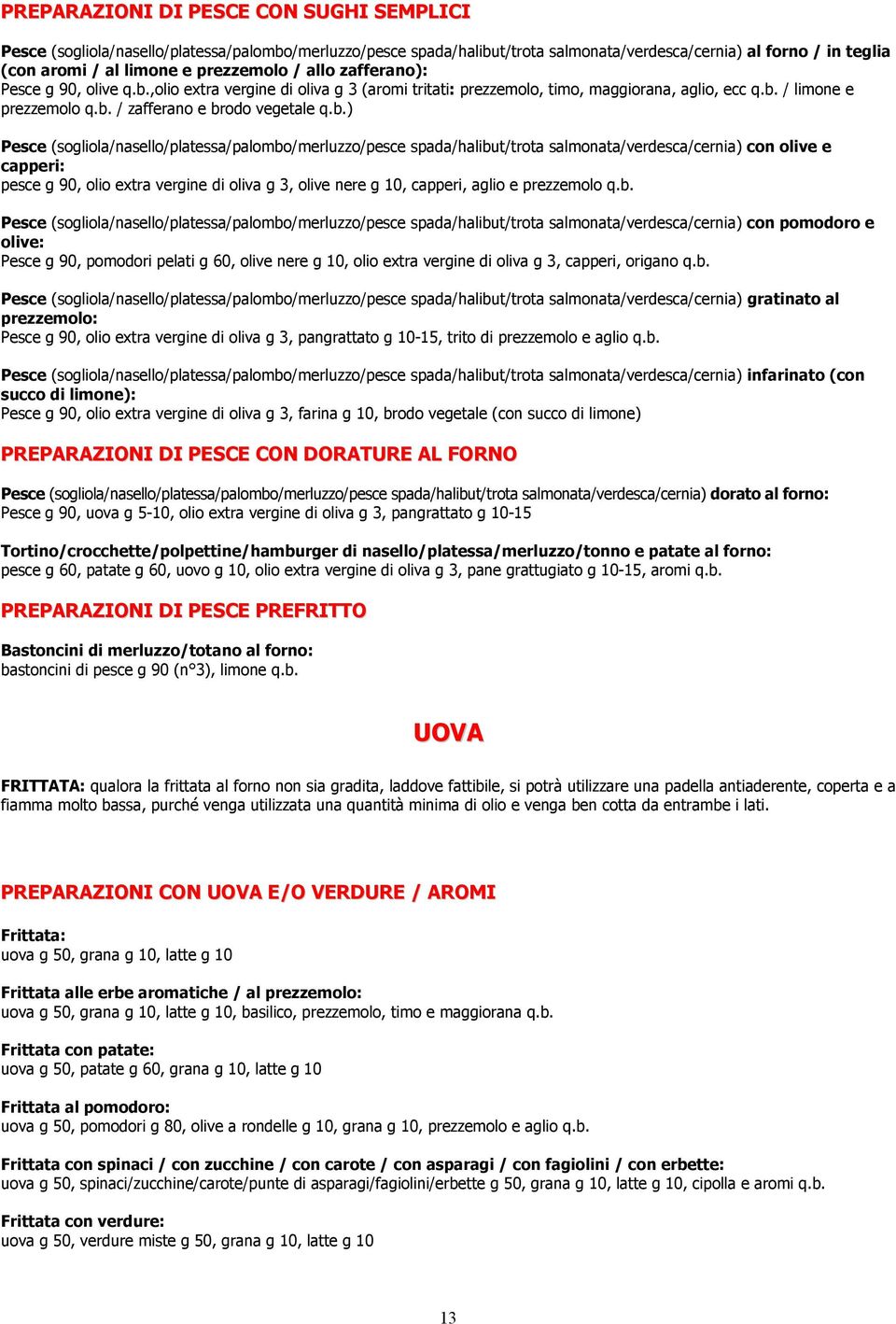 b.) Pesce (sogliola/nasello/platessa/palombo/merluzzo/pesce spada/halibut/trota salmonata/verdesca/cernia) con olive e capperi: pesce g 90, olio extra vergine di oliva g 3, olive nere g 10, capperi,