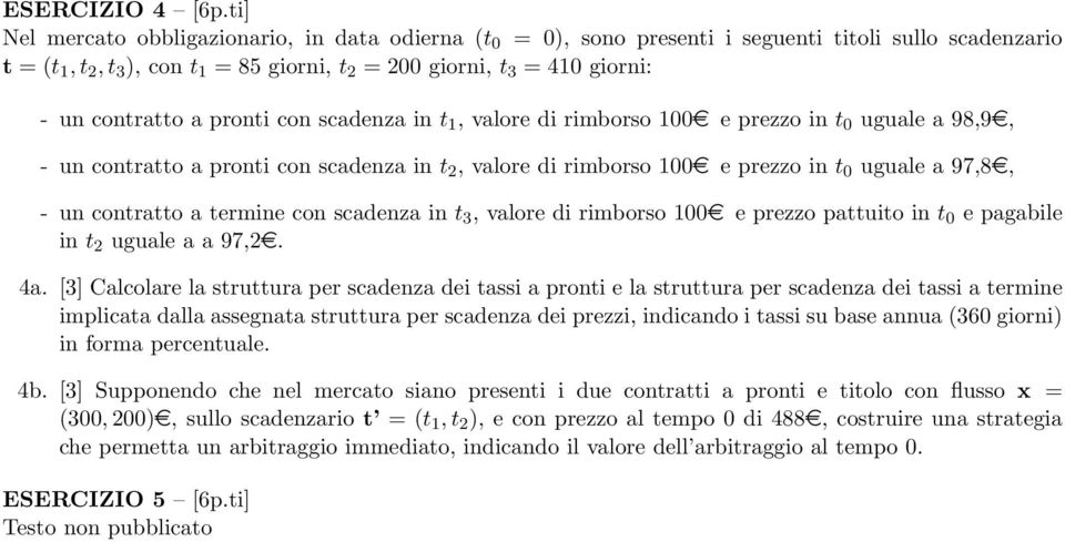 contratto a pronti con scadenza in t 1, valore di rimborso 100e e prezzo in t 0 uguale a 98,9e, - un contratto a pronti con scadenza in t 2, valore di rimborso 100e e prezzo in t 0 uguale a 97,8e, -