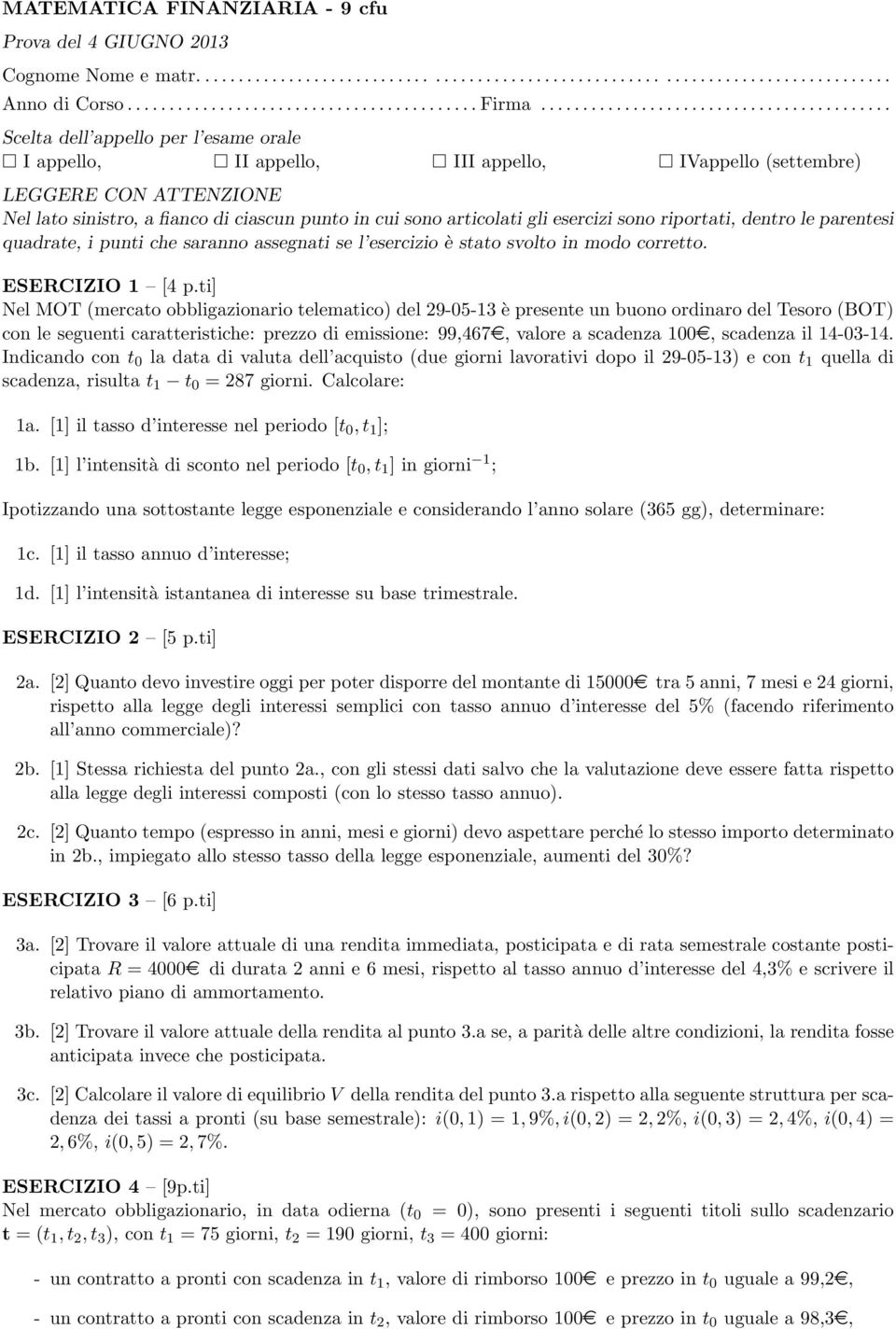 [1] l intensità di sconto nel periodo [t 0, t 1 ] in giorni 1 ; 1d. [1] l intensità istantanea di interesse su base trimestrale. ESERCIZIO 2 [5 p.ti] 2a.