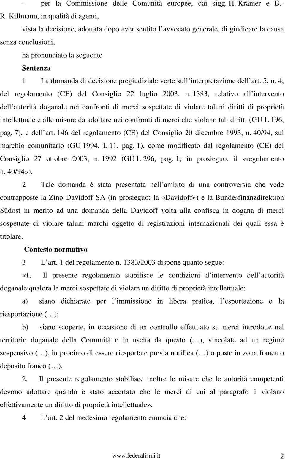 decisione pregiudiziale verte sull interpretazione dell art. 5, n. 4, del regolamento (CE) del Consiglio 22 luglio 2003, n.